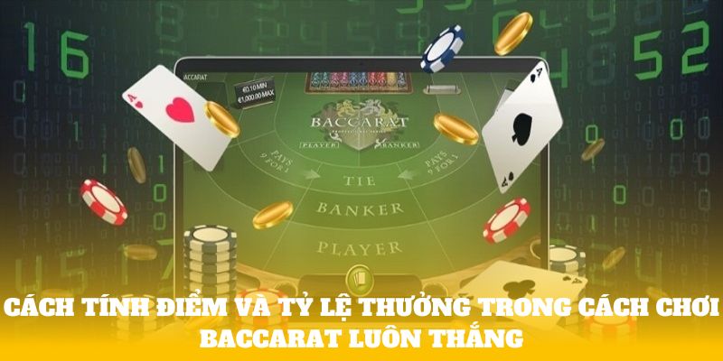 Cách tính điểm và tỷ lệ thưởng trong cách chơi Baccarat luôn thắng