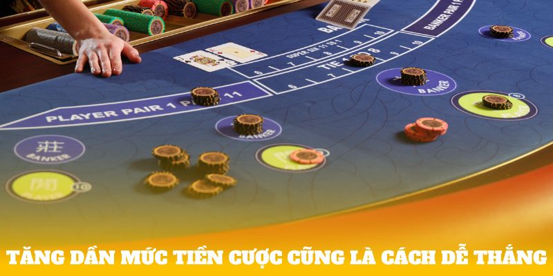 Tăng dần mức tiền cược cũng là cách dễ thắng