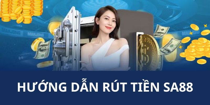 Hướng dẫn thao tác các bước rút tiền Sa88 đơn giản nhất